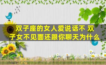 双子座的女人爱说话不 双子女不见面还跟你聊天为什么